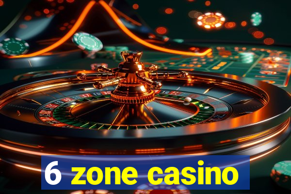 6 zone casino